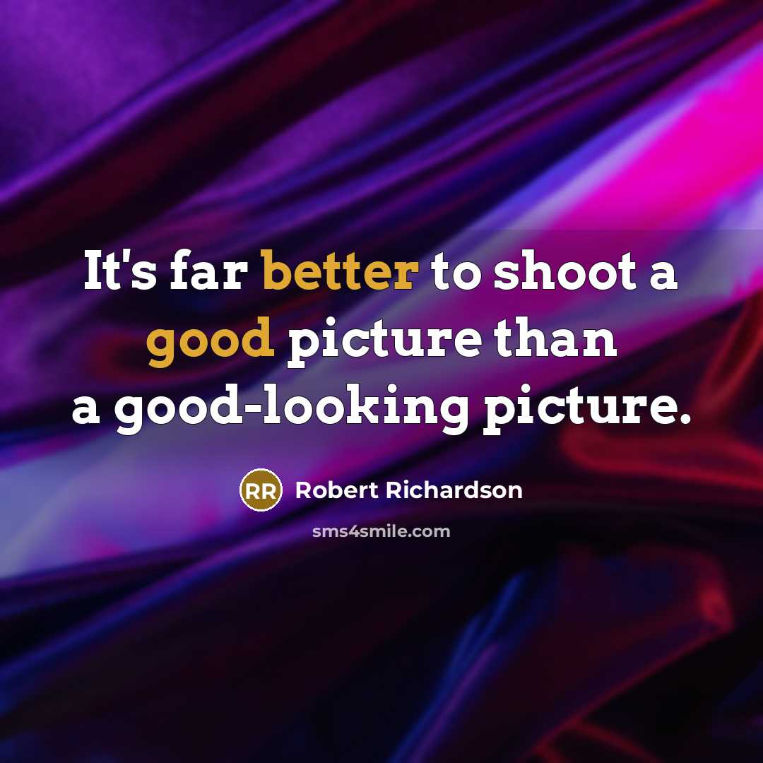 “It's far better to shoot a good picture than a good-looking picture.” quote by Robert Richardson