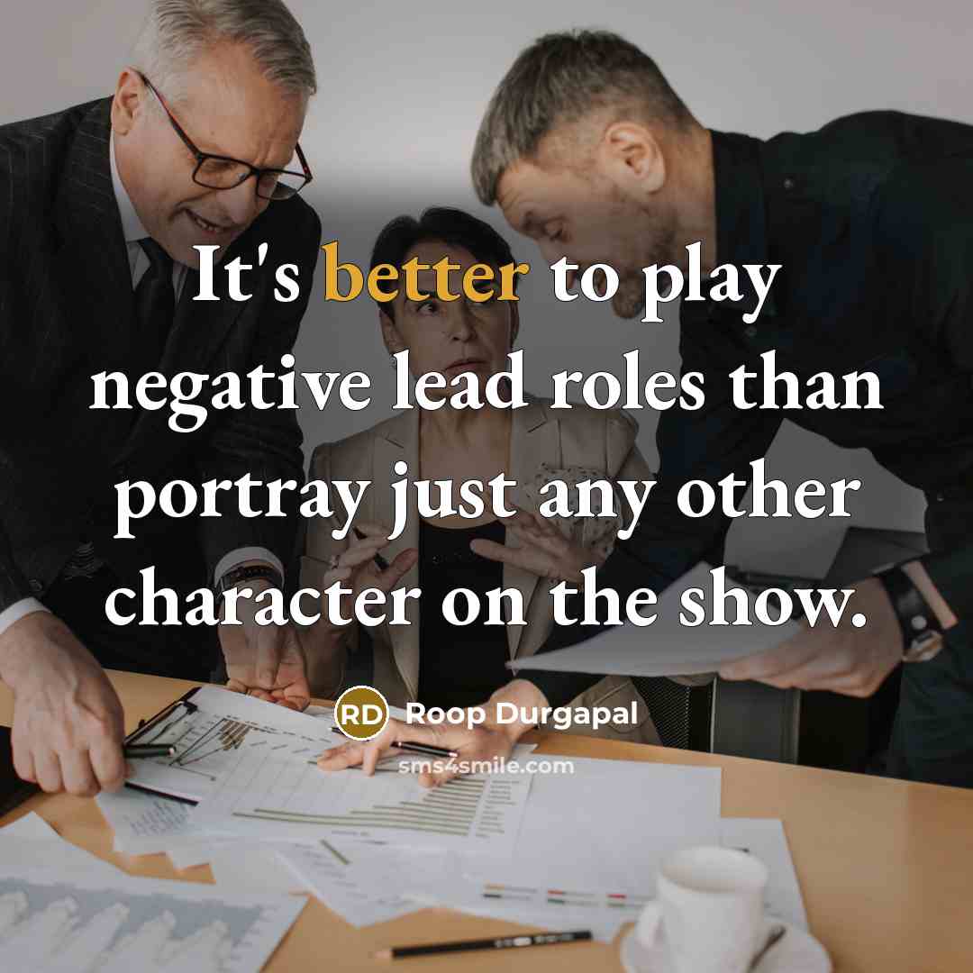 “It's better to play negative lead roles than portray just any other character on the show.” quote by Roop Durgapal