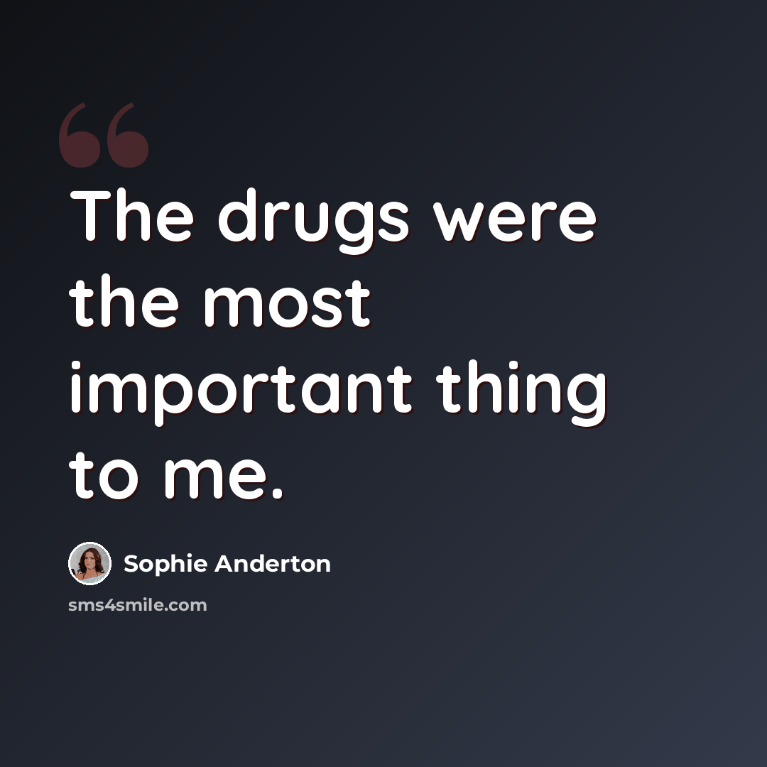 “The drugs were the most important thing to me.” quote by Sophie Anderton