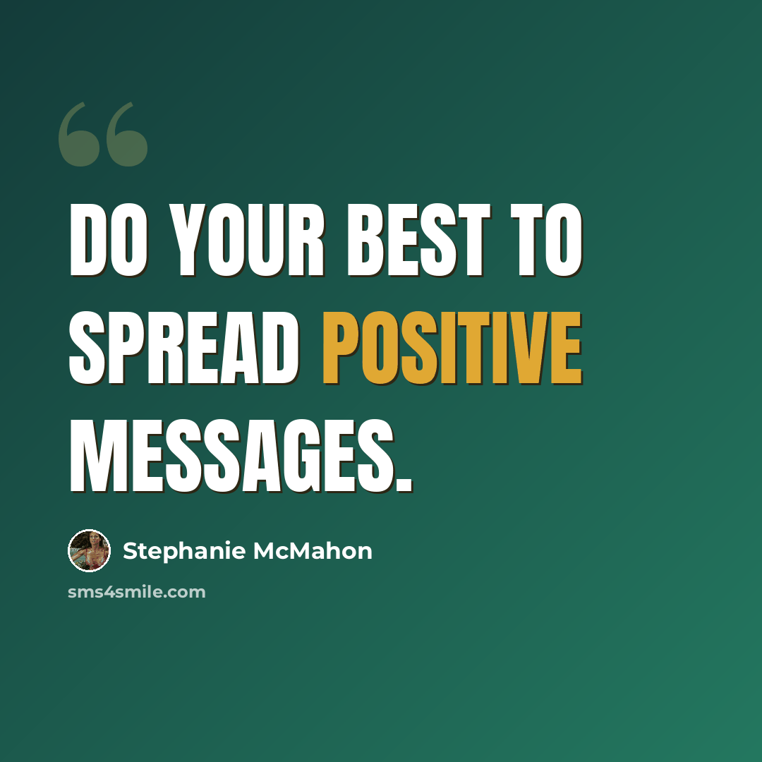 “Do your best to spread positive messages.” quote by Stephanie McMahon