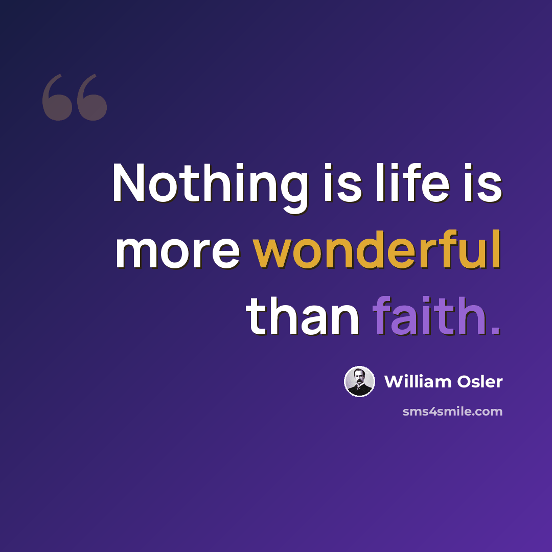 “Nothing is life is more wonderful than faith.” quote by William Osler