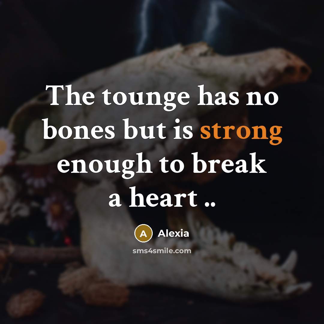 “The tounge has no bones but is strong enough to break a heart ..” quote by Alexia