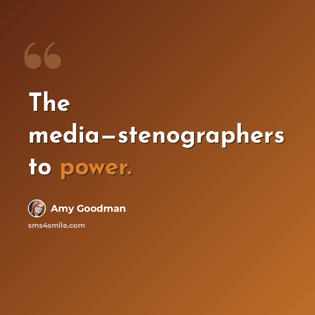 “The media—stenographers to power.” quote by Amy Goodman