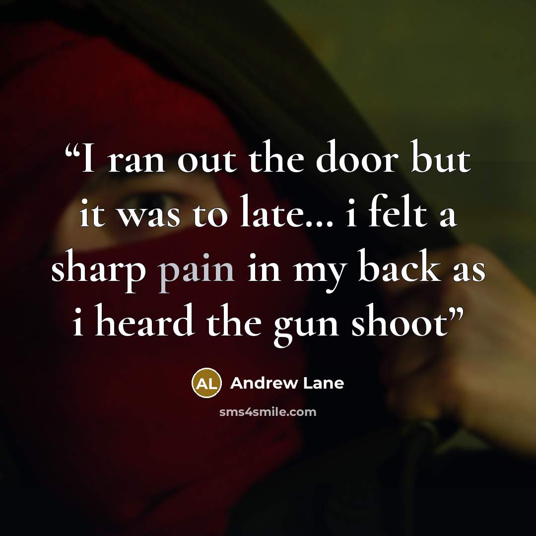 “I ran out the door but it was to late… i felt a sharp pain in my back as i heard the gun shoot” quote by Andrew Lane