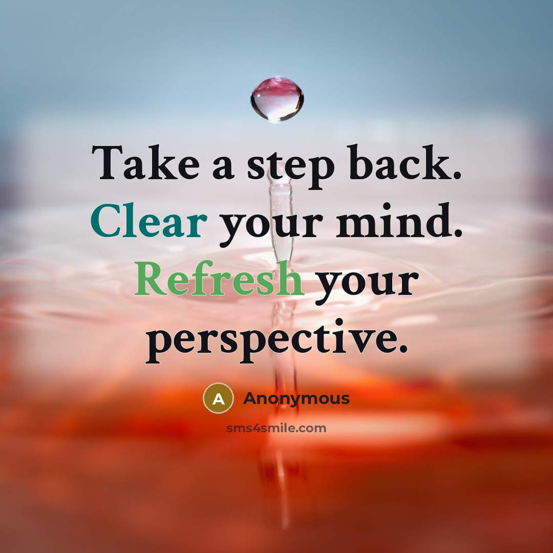 “Take a step back. Clear your mind. Refresh your perspective.” quote by Anonymous