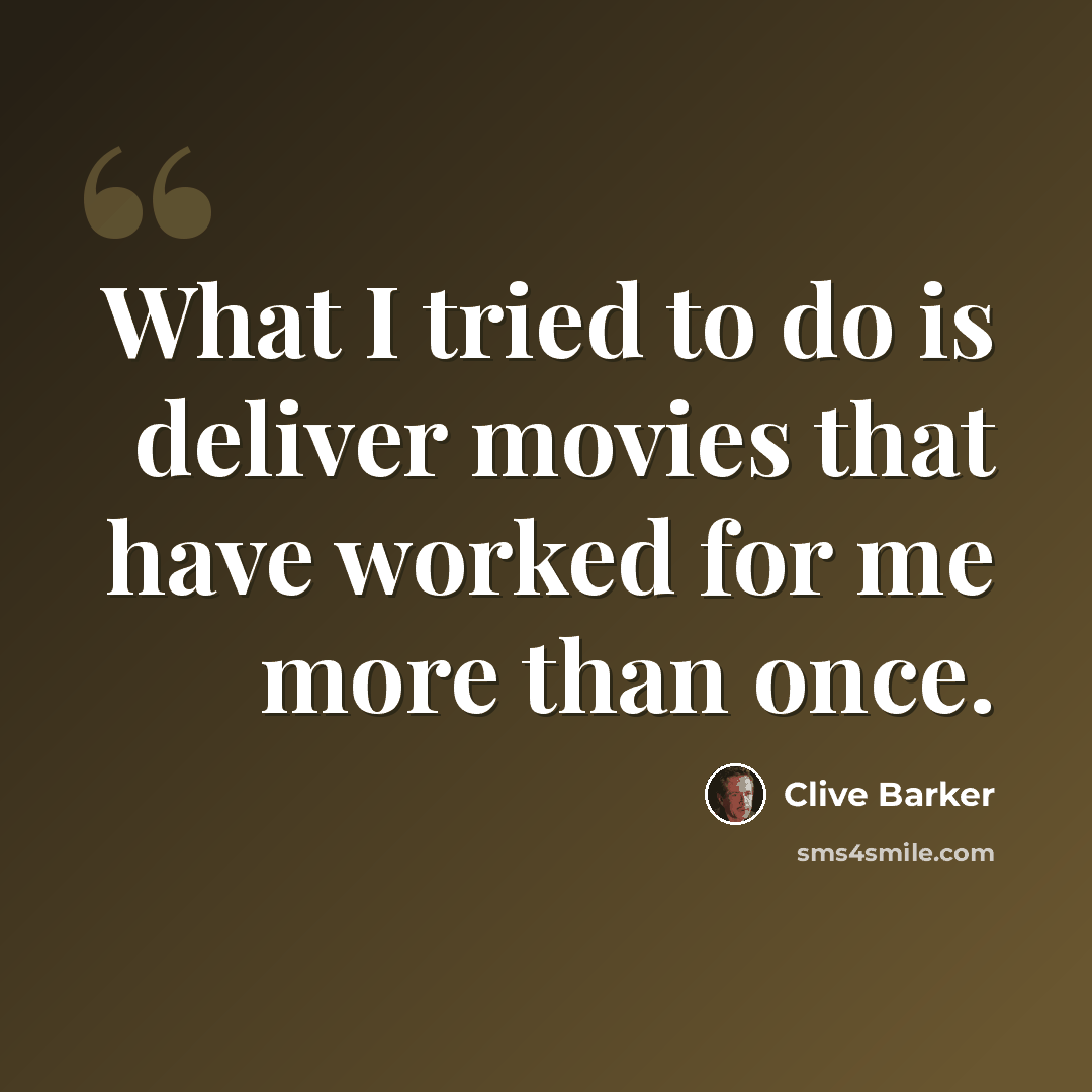 “What I tried to do is deliver movies that have worked for me more than once.” quote by Clive Barker