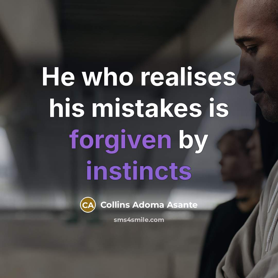“He who realises his mistakes is forgiven by instincts” quote by Collins Adoma Asante