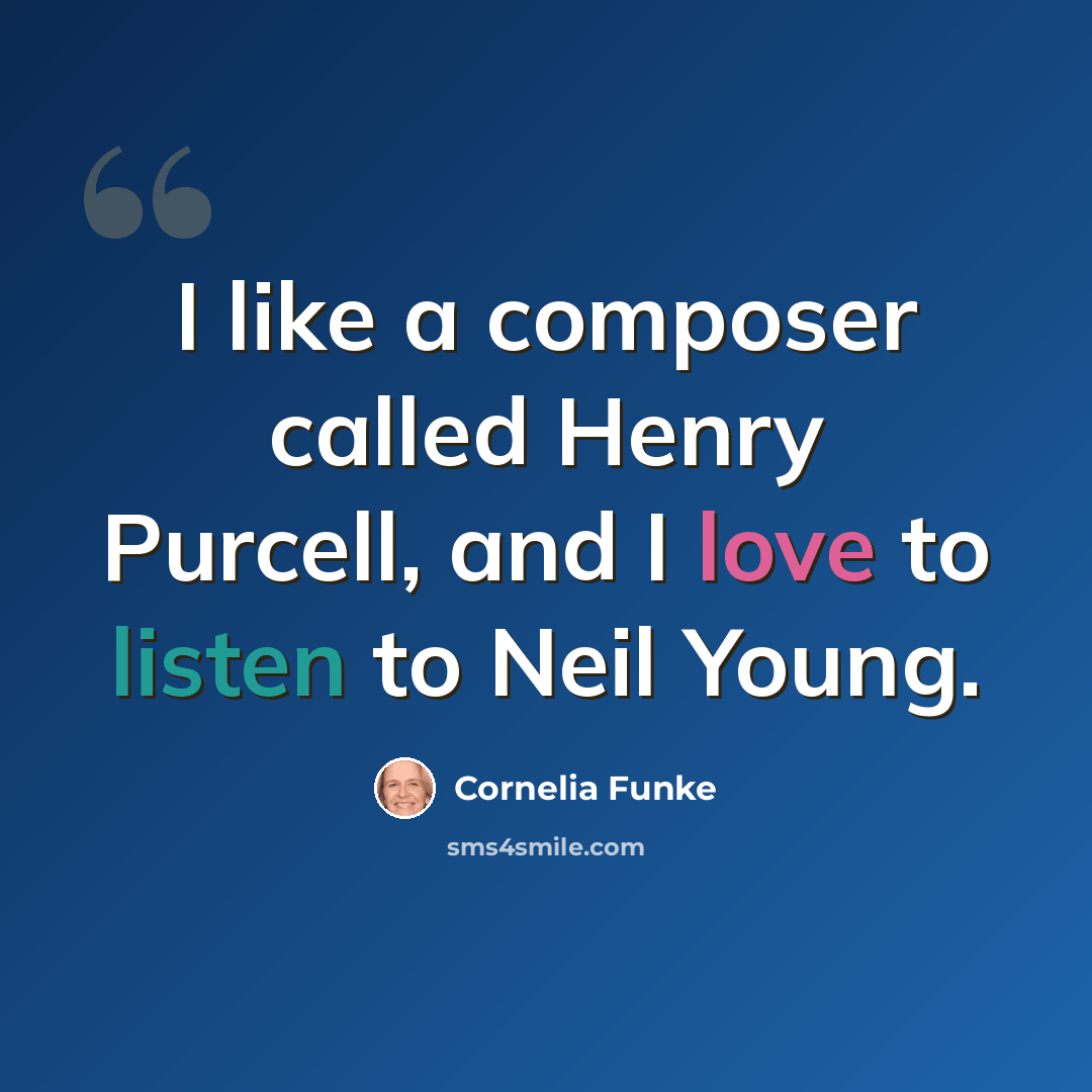 “I like a composer called Henry Purcell, and I love to listen to Neil Young.” quote by Cornelia Funke