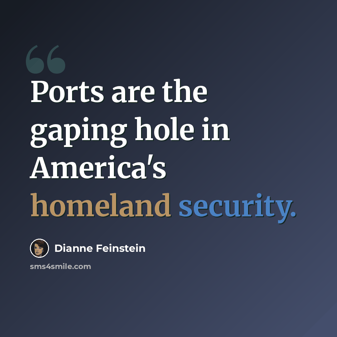 “Ports are the gaping hole in America's homeland security.” quote by Dianne Feinstein