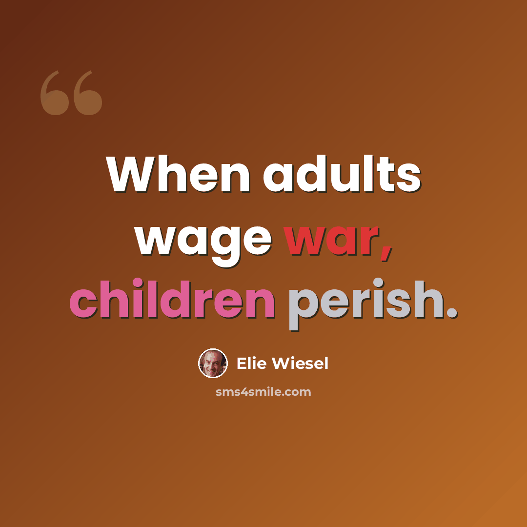 “When adults wage war, children perish.” quote by Elie Wiesel