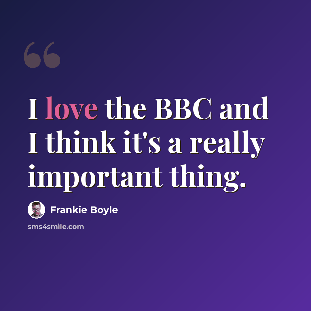 “I love the BBC and I think it's a really important thing.” quote by Frankie Boyle