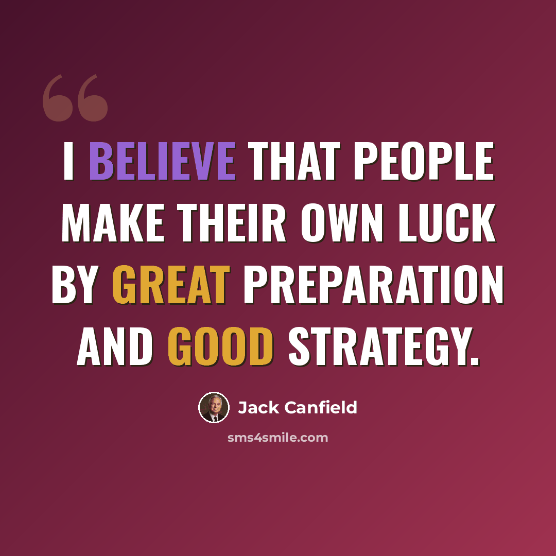 “I believe that people make their own luck by great preparation and good strategy.” quote by Jack Canfield
