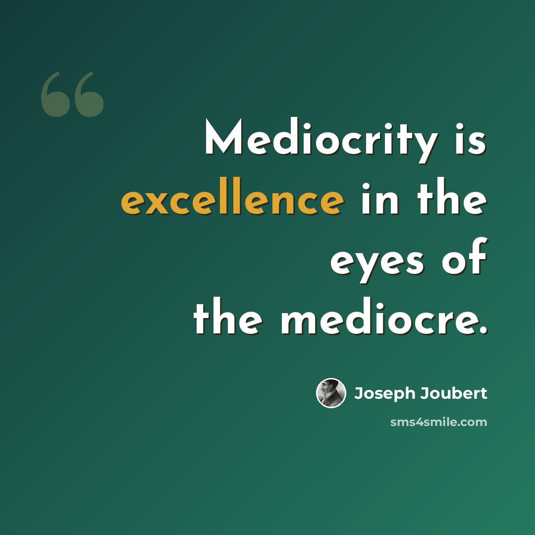 “Mediocrity is excellence in the eyes of the mediocre.” quote by Joseph Joubert