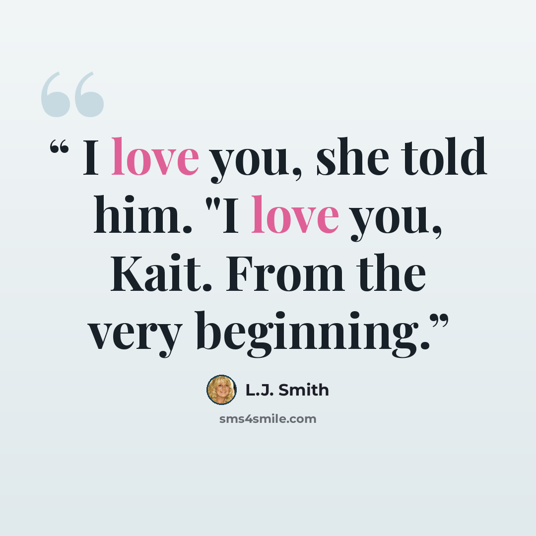 “I love you, she told him. "I love you, Kait. From the very beginning.” quote by L.J. Smith