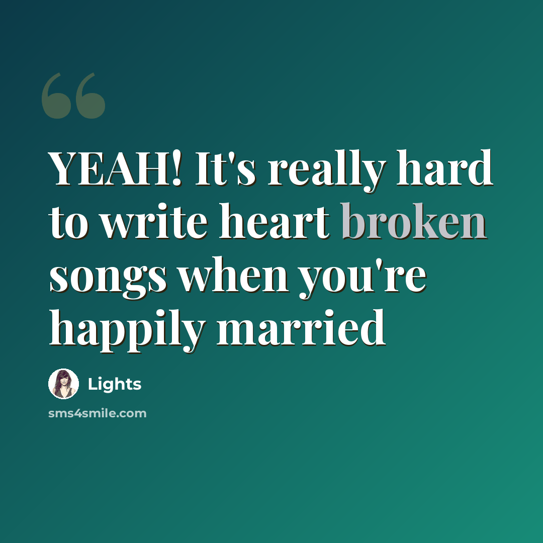 “YEAH! It's really hard to write heart broken songs when you're happily married” quote by Lights