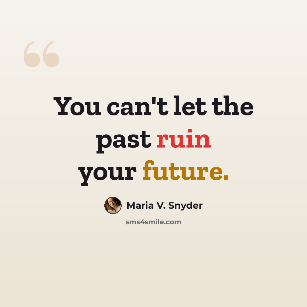 “You can't let the past ruin your future.” quote by Maria V. Snyder
