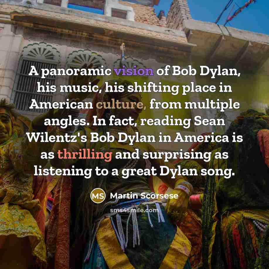 “A panoramic vision of Bob Dylan, his music, his shifting place in American culture, from multiple angles. In fact, reading Sean Wilentz's Bob Dylan in America is as thrilling and surprising as listening to a great Dylan song.” quote by Martin Scorsese