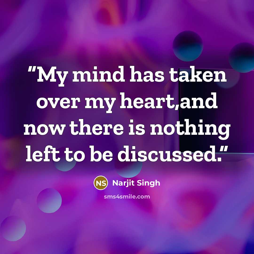 “My mind has taken over my heart,and now there is nothing left to be discussed.” quote by Narjit Singh