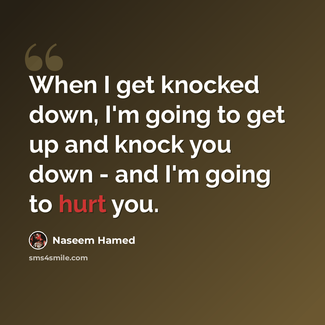 “When I get knocked down, I'm going to get up and knock you down - and I'm going to hurt you.” quote by Naseem Hamed