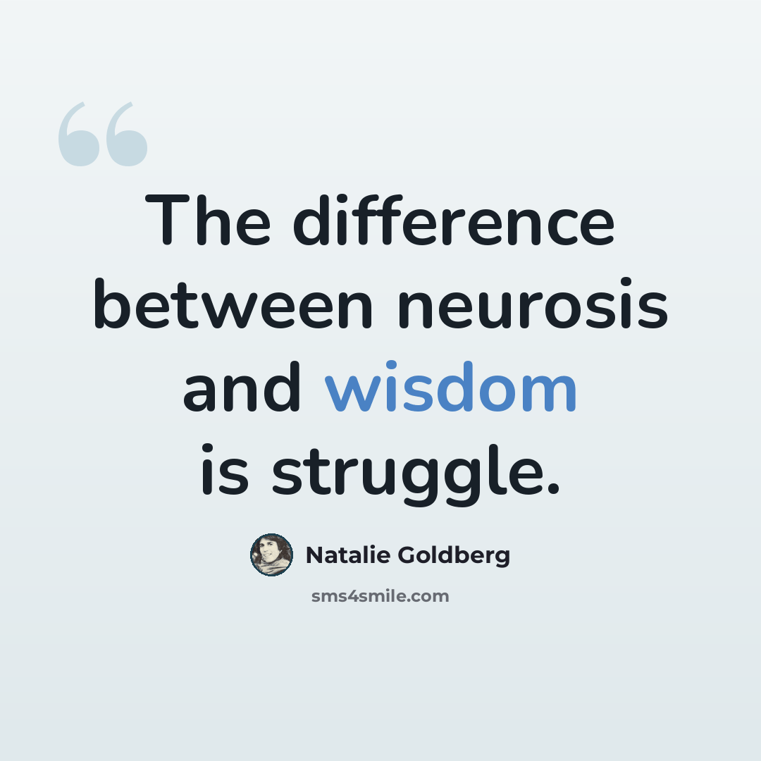 “The difference between neurosis and wisdom is struggle.” quote by Natalie Goldberg