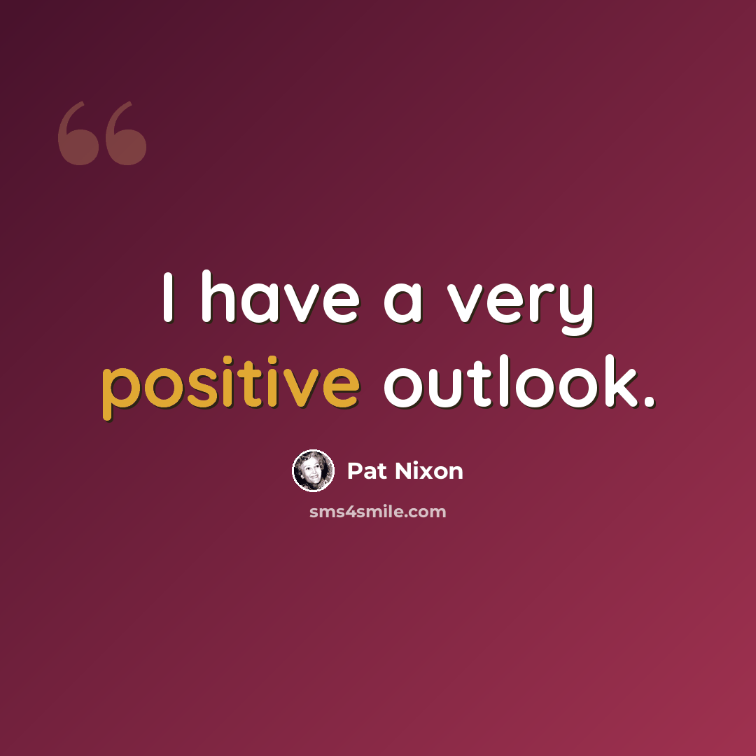 “I have a very positive outlook.” quote by Pat Nixon