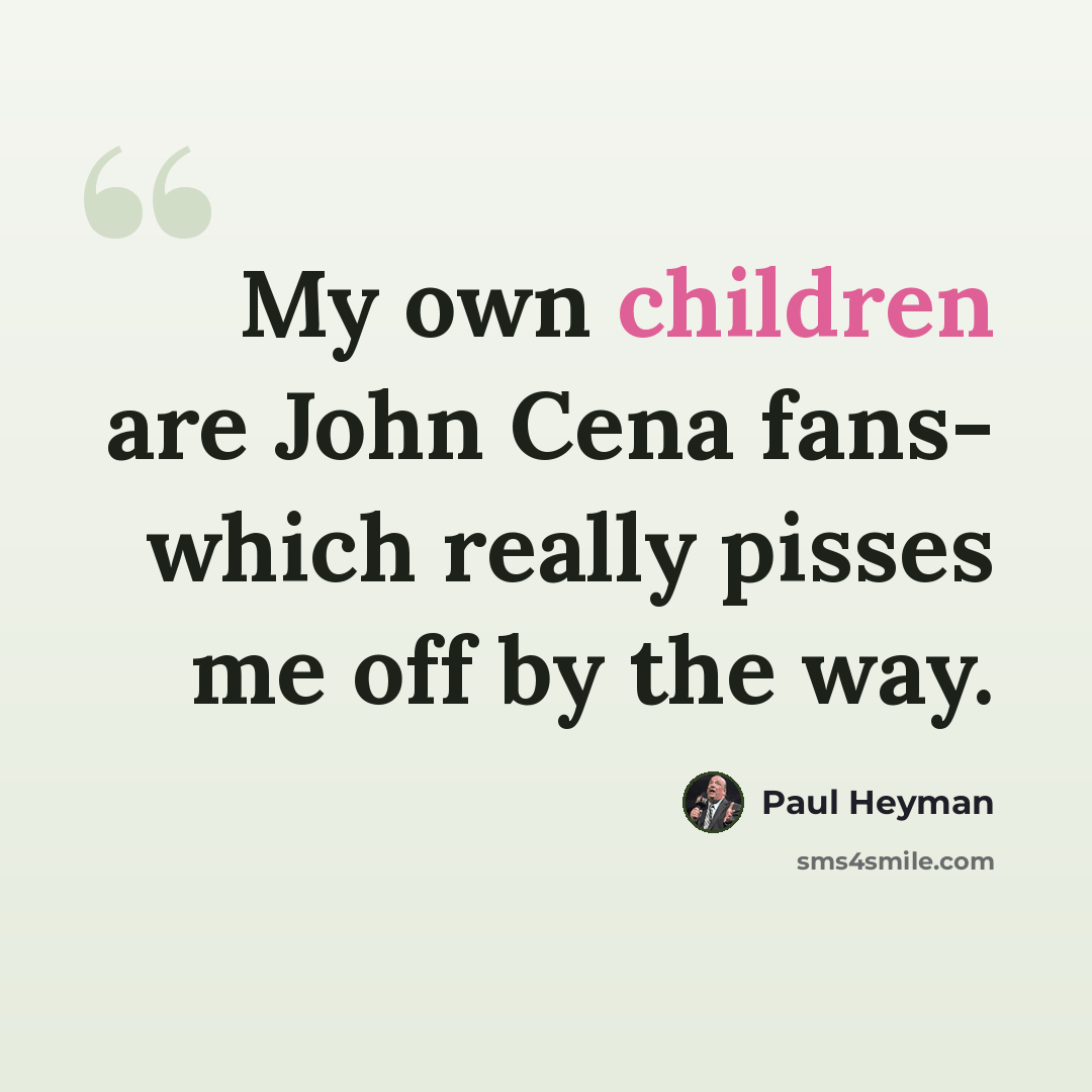 “My own children are John Cena fans- which really pisses me off by the way.” quote by Paul Heyman