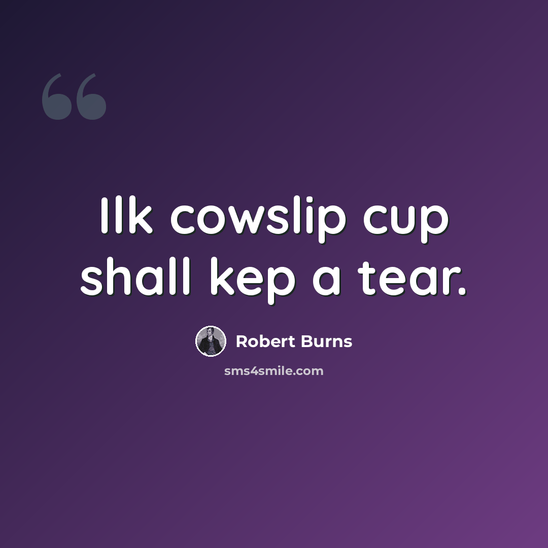 “Ilk cowslip cup shall kep a tear.” quote by Robert Burns