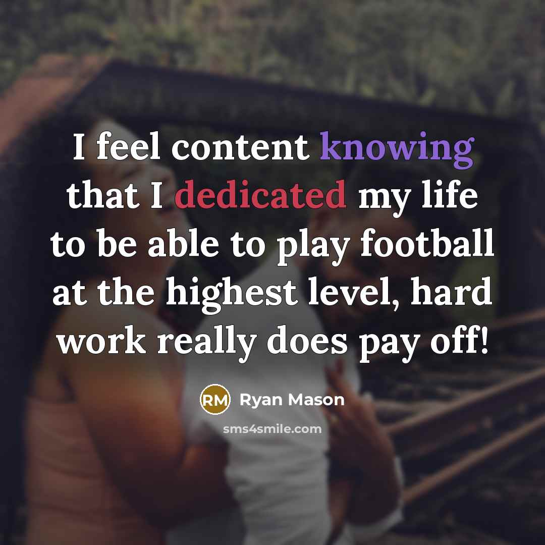 “I feel content knowing that I dedicated my life to be able to play football at the highest level, hard work really does pay off!” quote by Ryan Mason