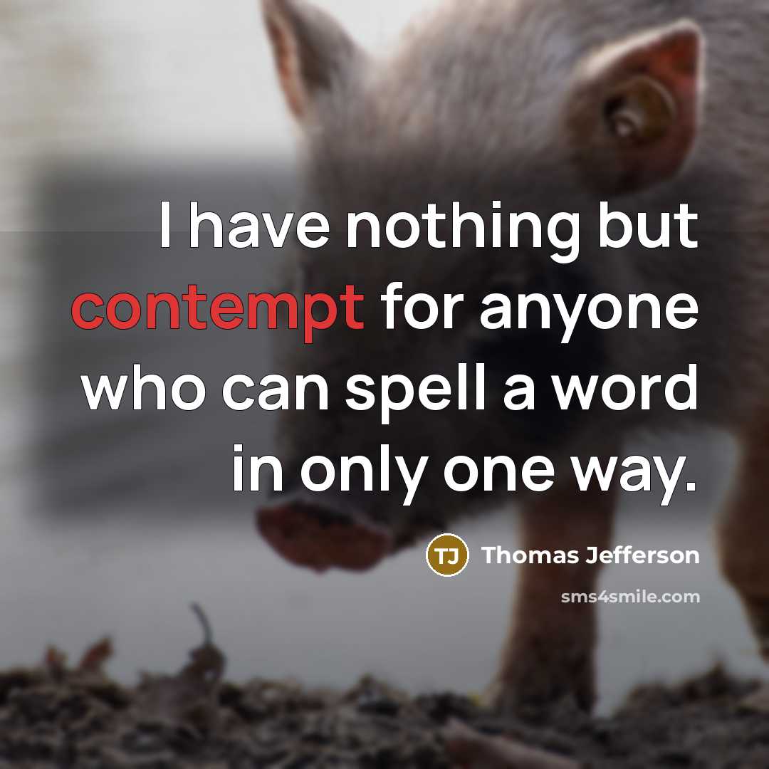 “I have nothing but contempt for anyone who can spell a word in only one way.” quote by Thomas Jefferson