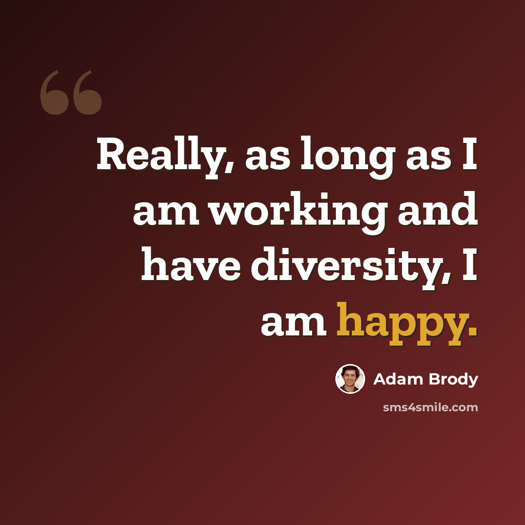 “Really, as long as I am working and have diversity, I am happy.” quote by Adam Brody