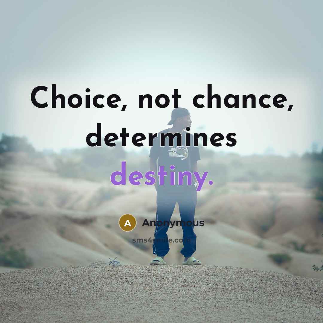 “Choice, not chance, determines destiny.” quote by Anonymous