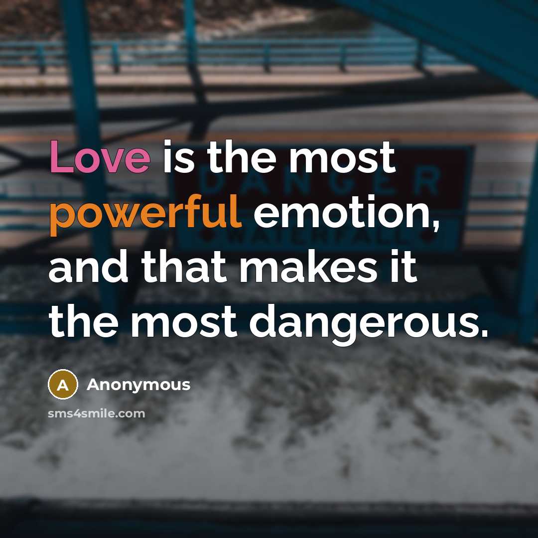 “Love is the most powerful emotion, and that makes it the most dangerous.” quote by Anonymous