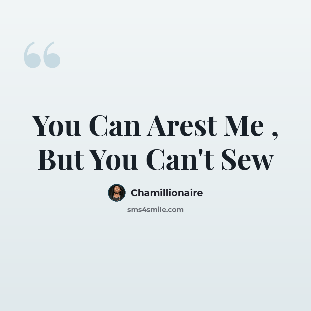 “You Can Arest Me , But You Can't Sew” quote by Chamillionaire