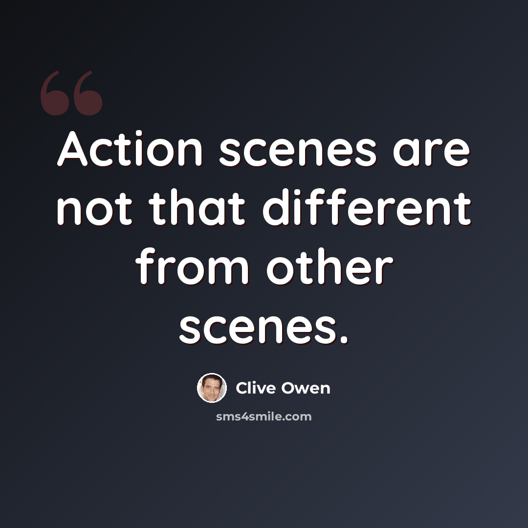 “Action scenes are not that different from other scenes.” quote by Clive Owen