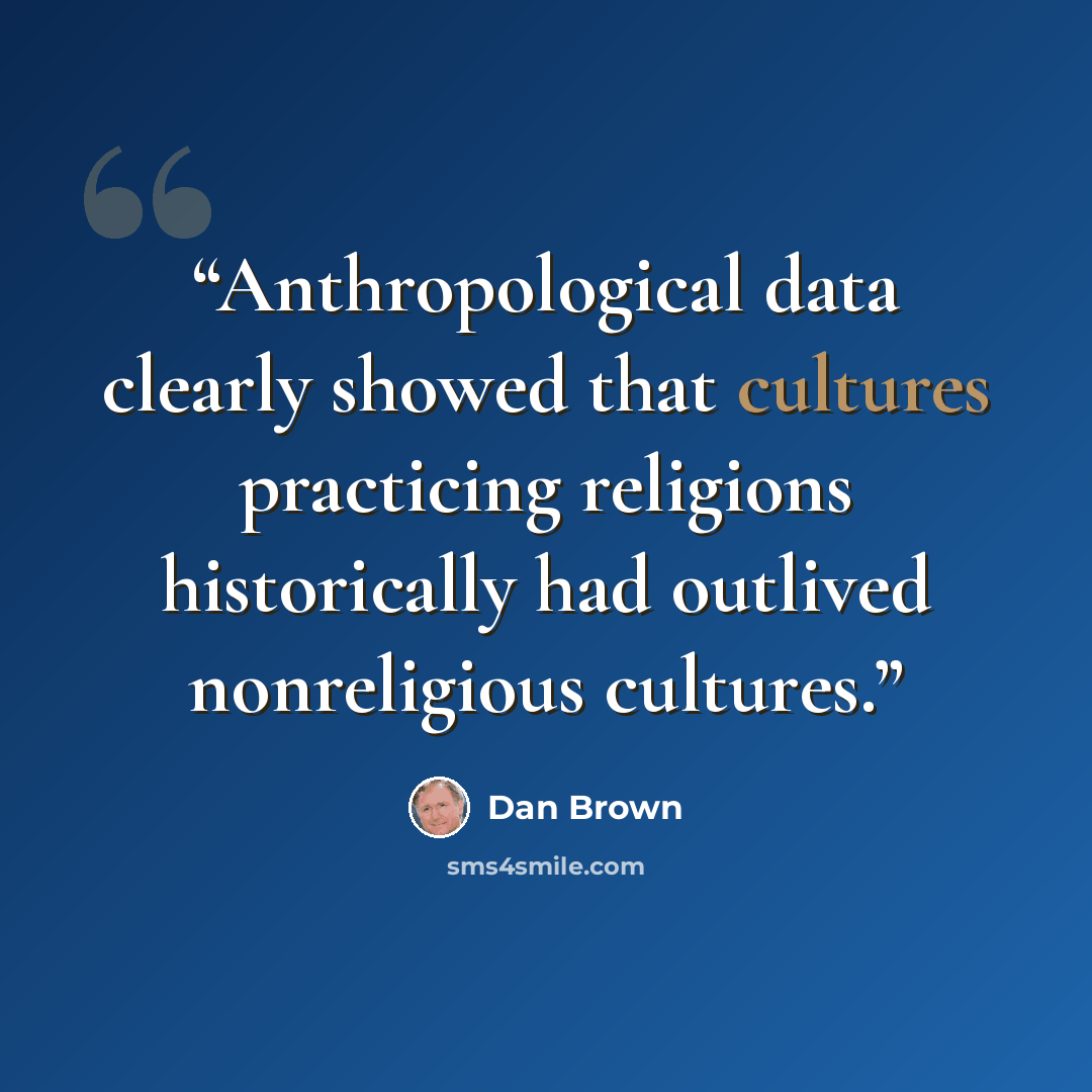 “Anthropological data clearly showed that cultures practicing religions historically had outlived nonreligious cultures.” quote by Dan Brown