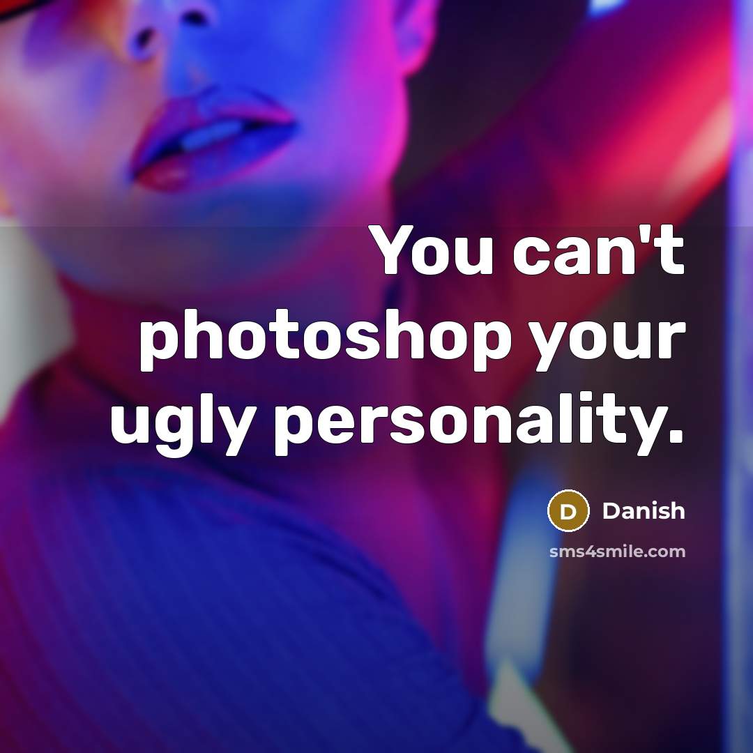 “You can't photoshop your ugly personality.” quote by Danish