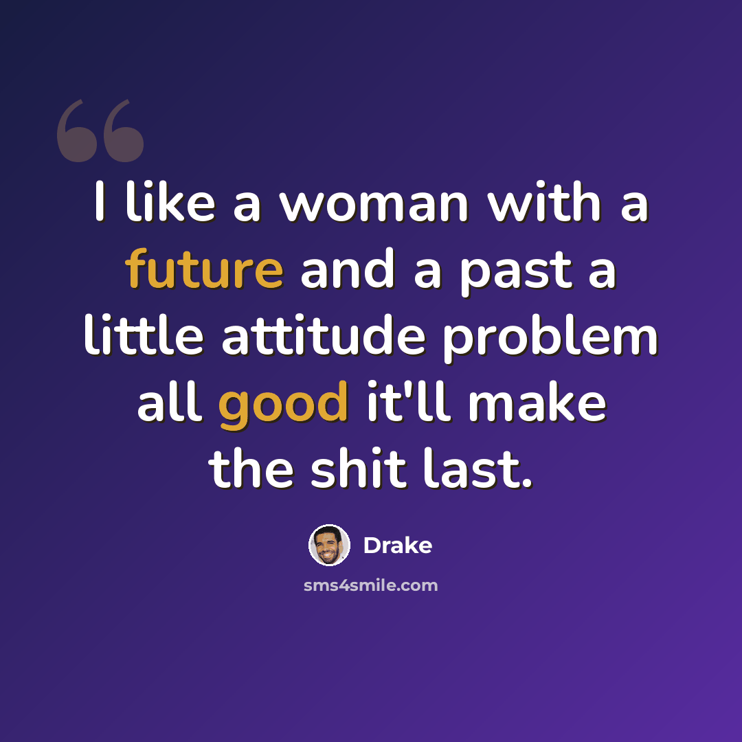 “I like a woman with a future and a past a little attitude problem all good it'll make the shit last.” quote by Drake