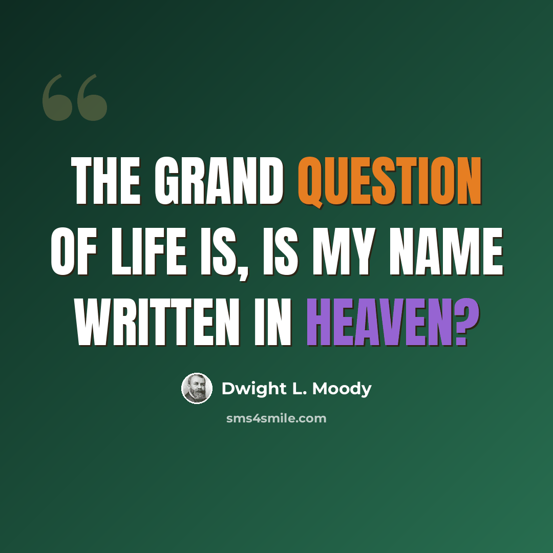 “The grand question of life is, Is my name written in heaven?” quote by Dwight L. Moody