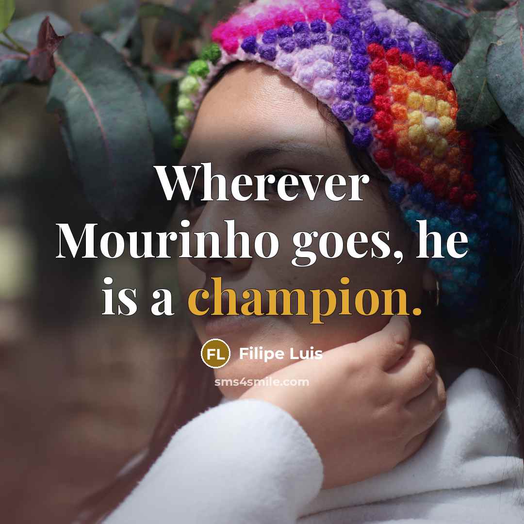 “Wherever Mourinho goes, he is a champion.” quote by Filipe Luis