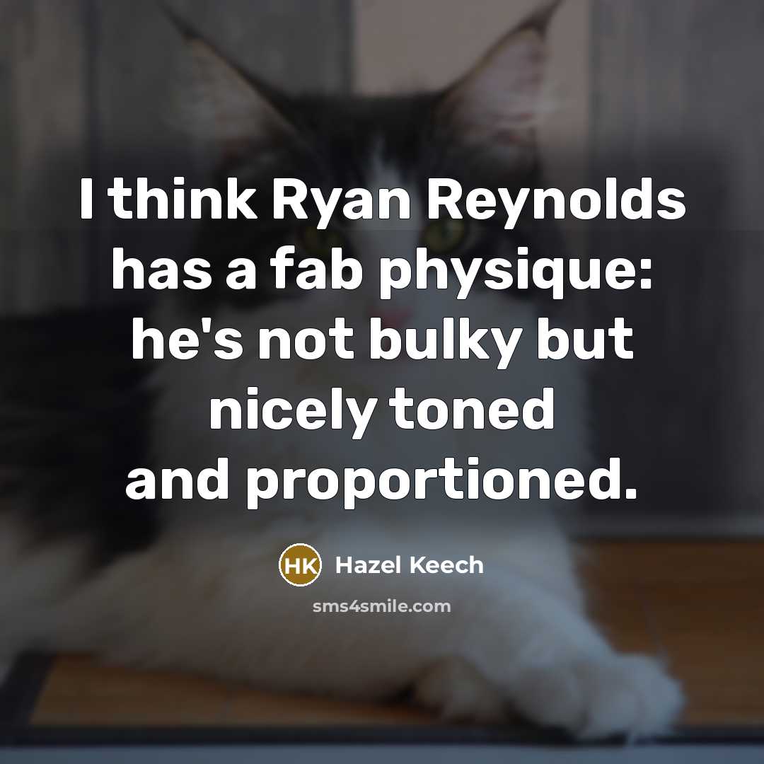 “I think Ryan Reynolds has a fab physique: he's not bulky but nicely toned and proportioned.” quote by Hazel Keech