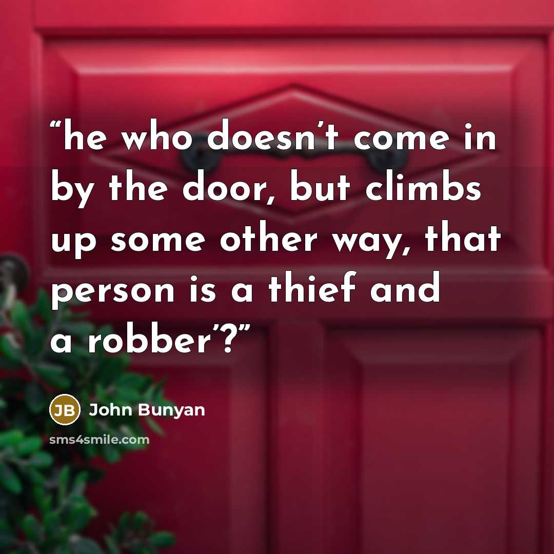 “he who doesn’t come in by the door, but climbs up some other way, that person is a thief and a robber’?” quote by John Bunyan