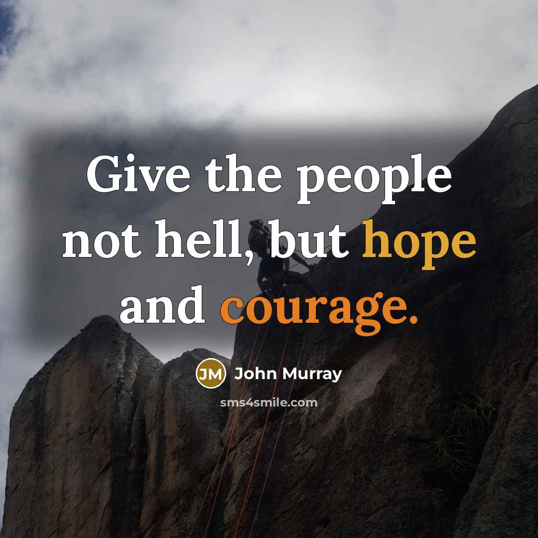 “Give the people not hell, but hope and courage.” quote by John Murray