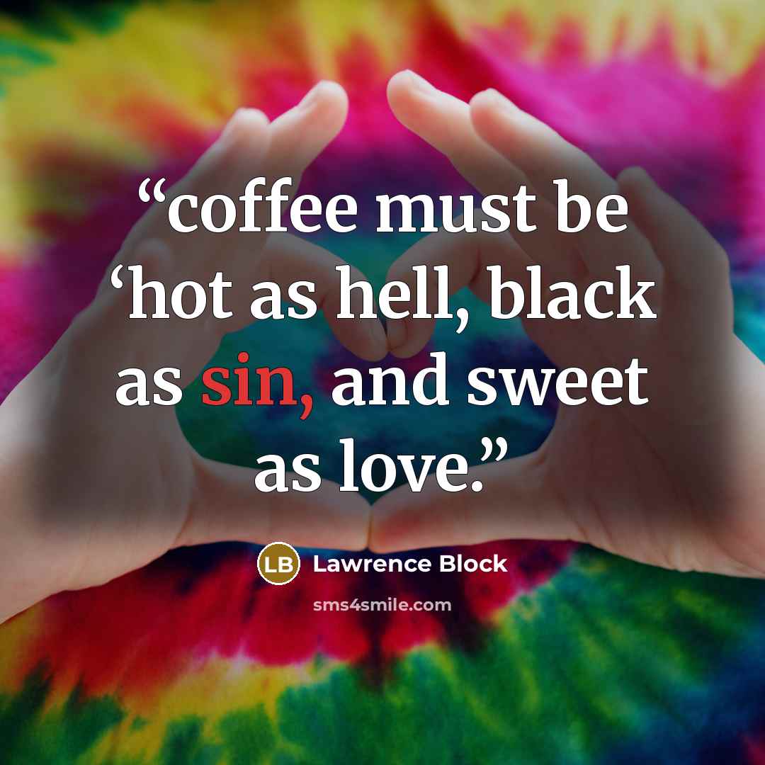 “coffee must be ‘hot as hell, black as sin, and sweet as love.” quote by Lawrence Block