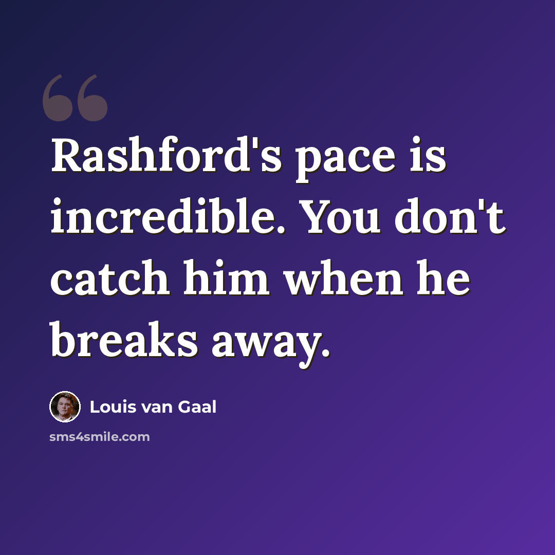 “Rashford's pace is incredible. You don't catch him when he breaks away.” quote by Louis van Gaal
