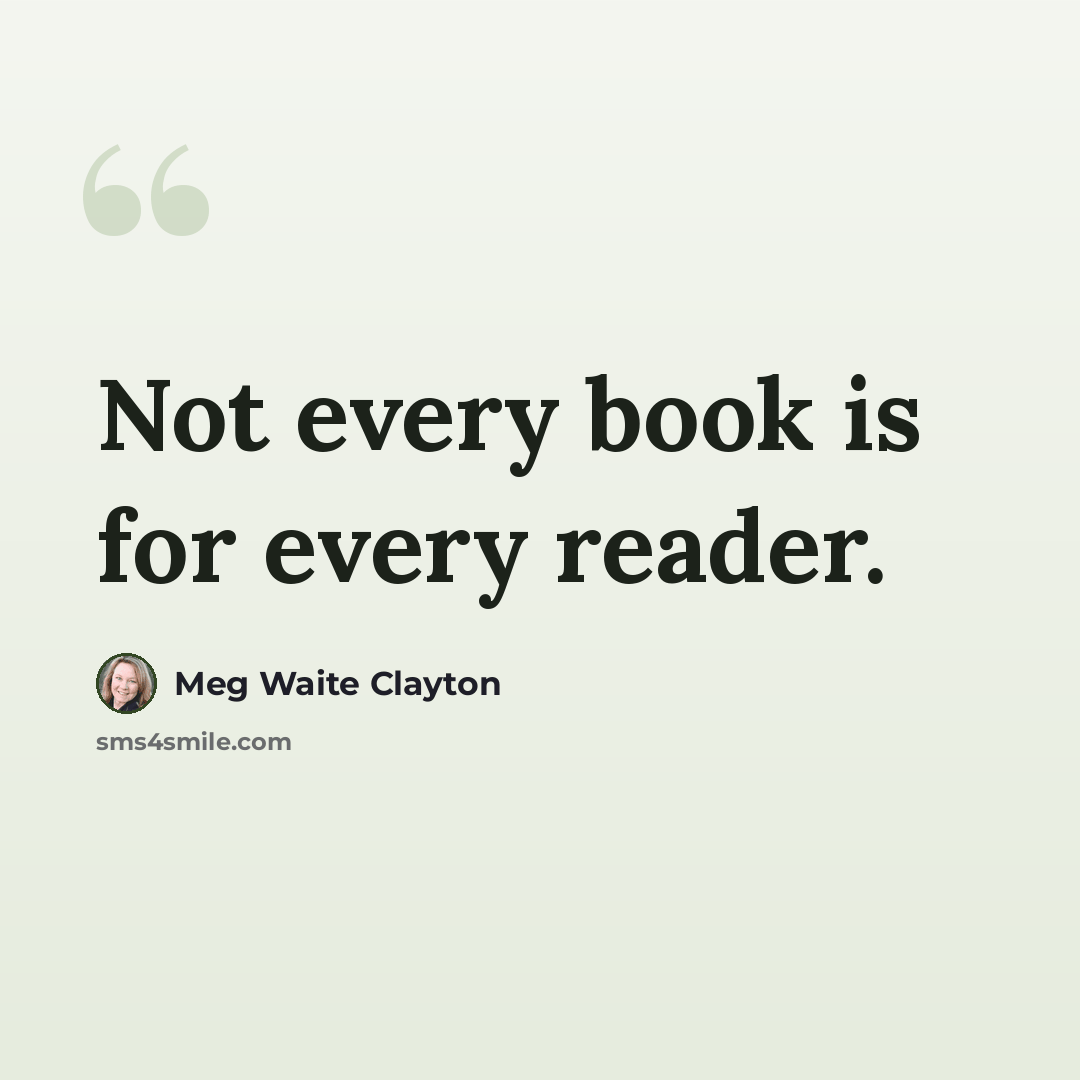 “Not every book is for every reader.” quote by Meg Waite Clayton