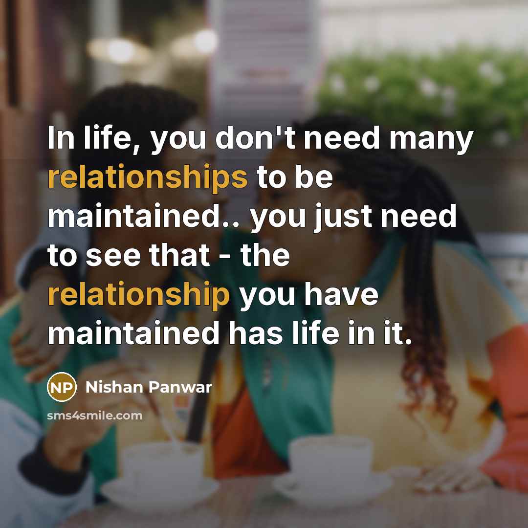 “In life, you don't need many relationships to be maintained.. you just need to see that - the relationship you have maintained has life in it.” quote by Nishan Panwar