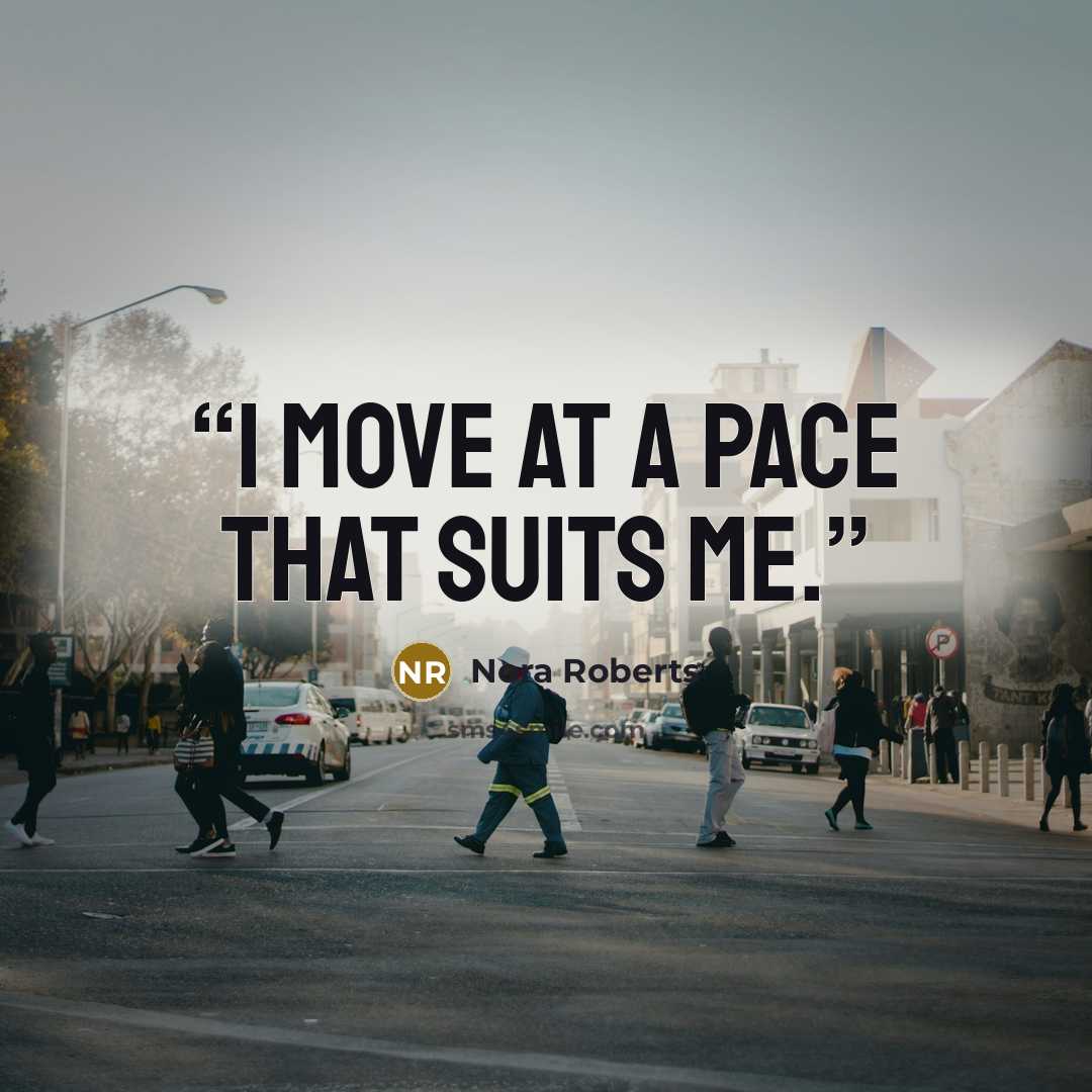 “I move at a pace that suits me.” quote by Nora Roberts