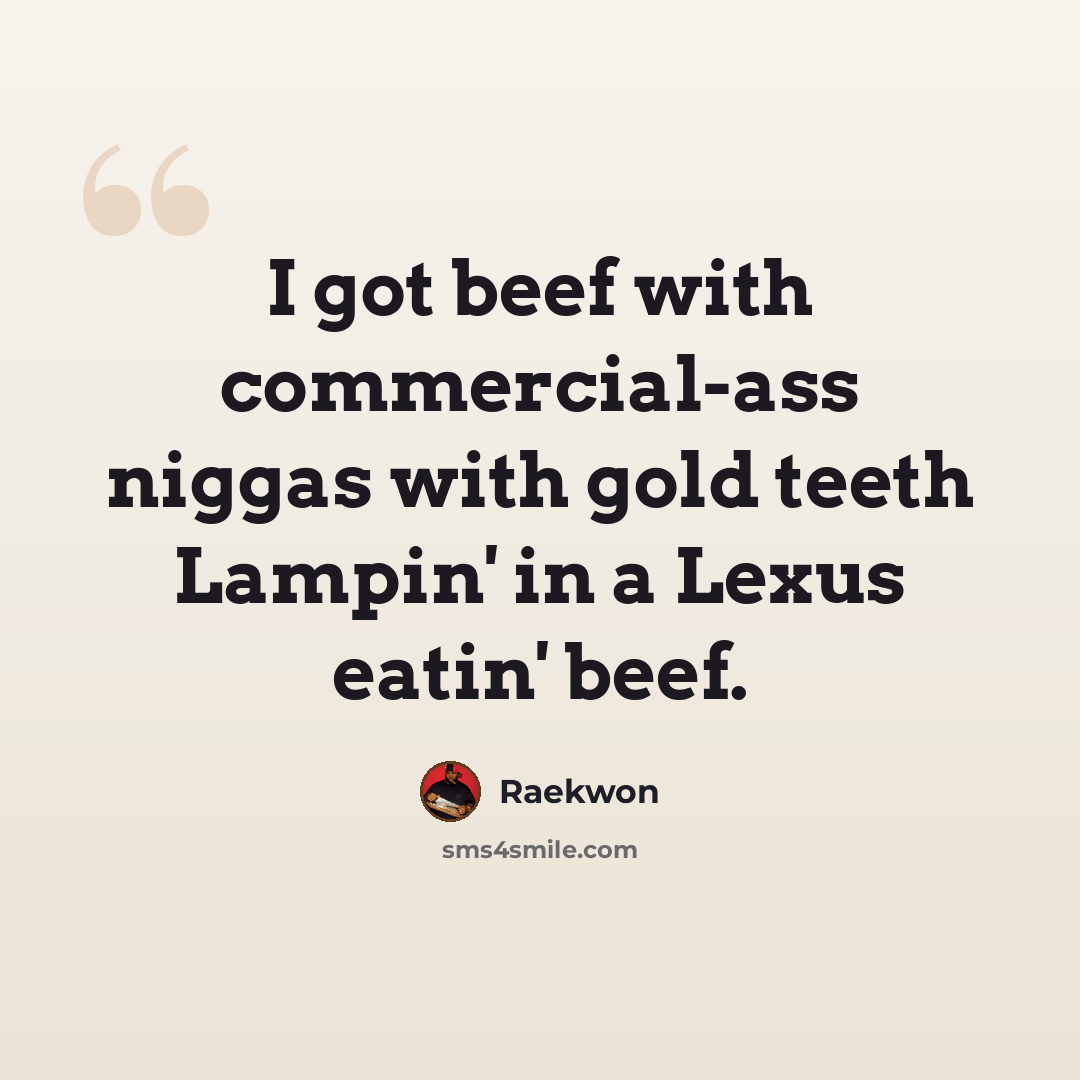 “I got beef with commercial-ass niggas with gold teeth Lampin' in a Lexus eatin' beef.” quote by Raekwon