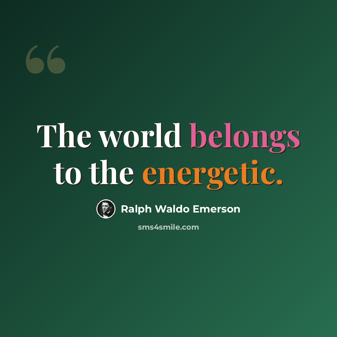 “The world belongs to the energetic.” quote by Ralph Waldo Emerson