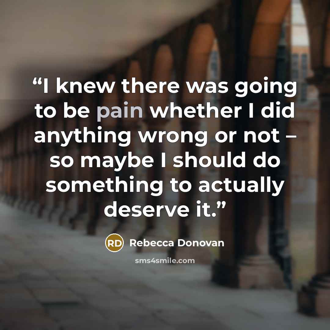 “I knew there was going to be pain whether I did anything wrong or not – so maybe I should do something to actually deserve it.” quote by Rebecca Donovan